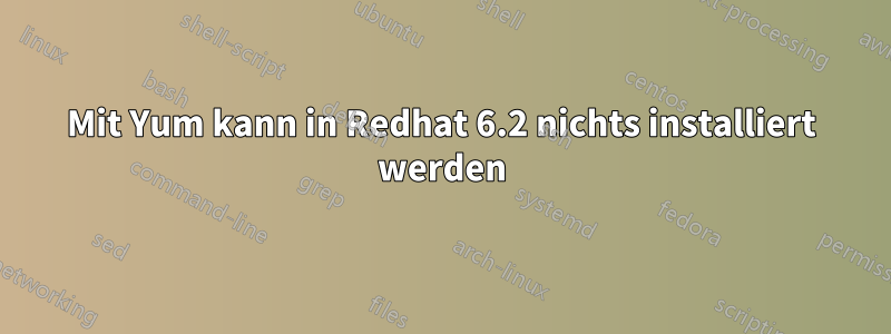 Mit Yum kann in Redhat 6.2 nichts installiert werden