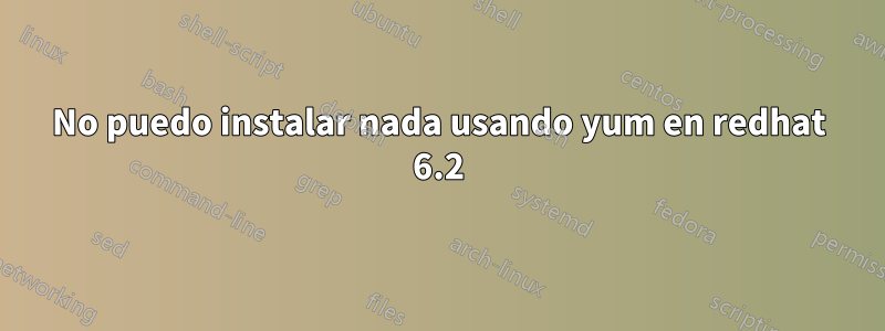 No puedo instalar nada usando yum en redhat 6.2