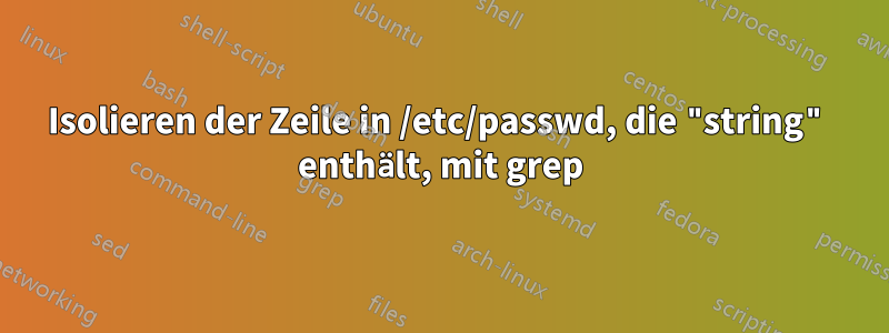 Isolieren der Zeile in /etc/passwd, die "string" enthält, mit grep