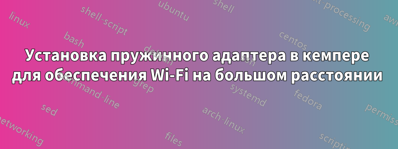 Установка пружинного адаптера в кемпере для обеспечения Wi-Fi на большом расстоянии