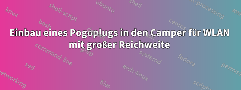 Einbau eines Pogoplugs in den Camper für WLAN mit großer Reichweite