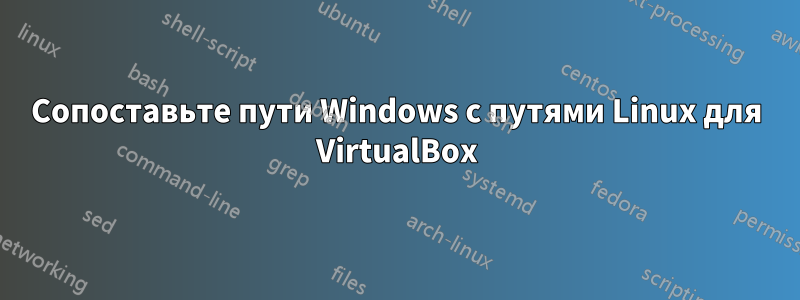 Сопоставьте пути Windows с путями Linux для VirtualBox