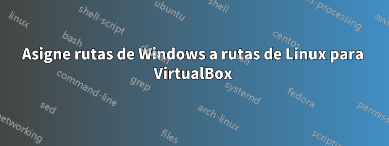 Asigne rutas de Windows a rutas de Linux para VirtualBox