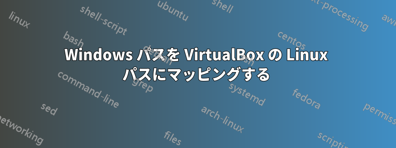 Windows パスを VirtualBox の Linux パスにマッピングする