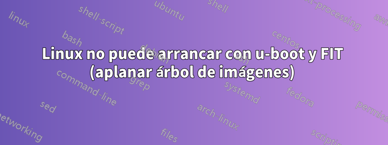 Linux no puede arrancar con u-boot y FIT (aplanar árbol de imágenes)