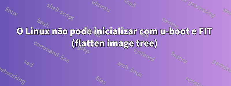 O Linux não pode inicializar com u-boot e FIT (flatten image tree)