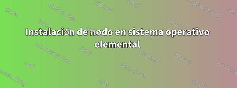 Instalación de nodo en sistema operativo elemental