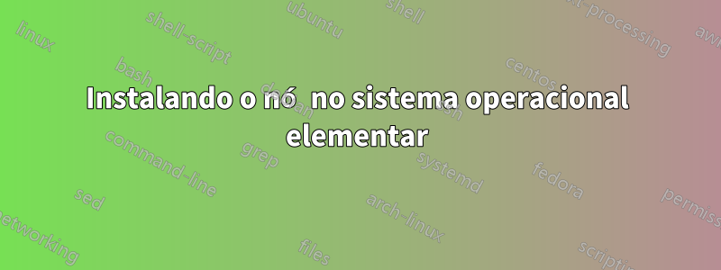 Instalando o nó no sistema operacional elementar