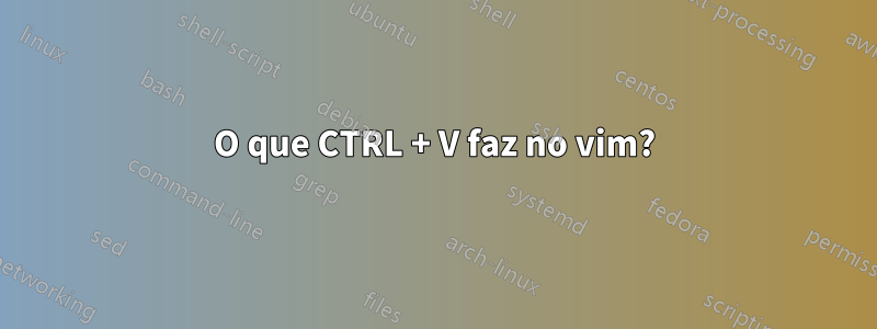 O que CTRL + V faz no vim?