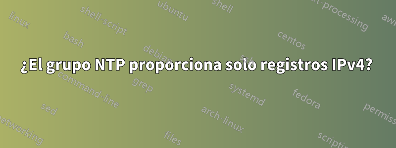 ¿El grupo NTP proporciona solo registros IPv4?