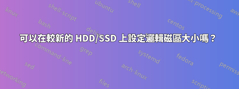 可以在較新的 HDD/SSD 上設定邏輯磁區大小嗎？