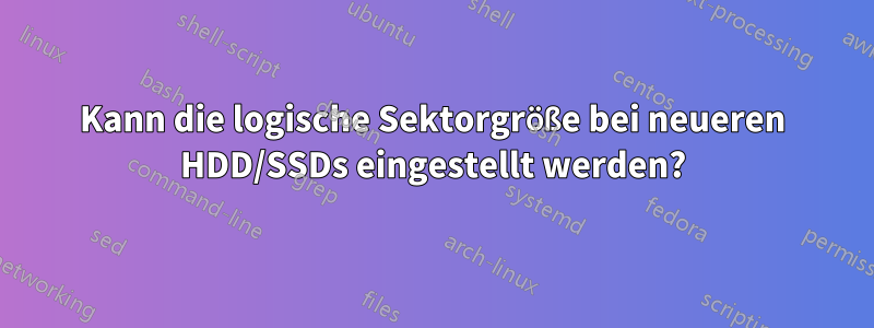 Kann die logische Sektorgröße bei neueren HDD/SSDs eingestellt werden?