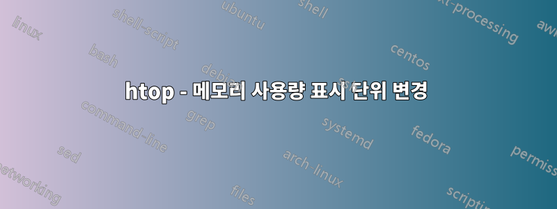 htop - 메모리 사용량 표시 단위 변경