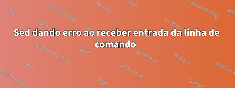 Sed dando erro ao receber entrada da linha de comando 