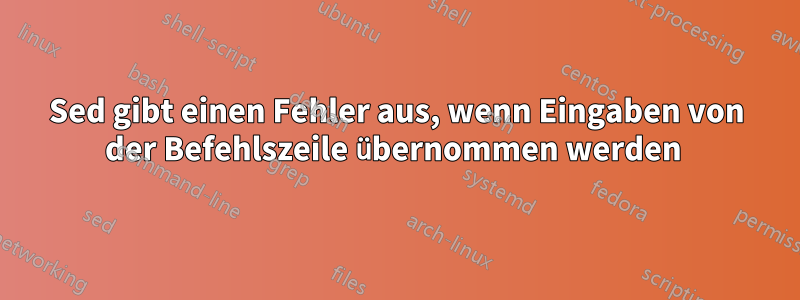 Sed gibt einen Fehler aus, wenn Eingaben von der Befehlszeile übernommen werden 