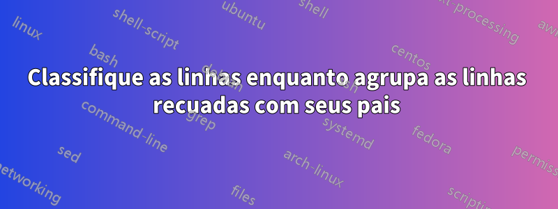 Classifique as linhas enquanto agrupa as linhas recuadas com seus pais