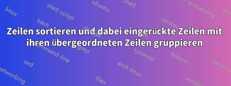 Zeilen sortieren und dabei eingerückte Zeilen mit ihren übergeordneten Zeilen gruppieren