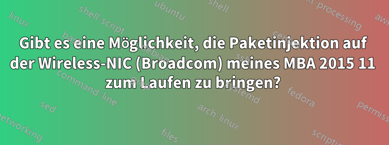 Gibt es eine Möglichkeit, die Paketinjektion auf der Wireless-NIC (Broadcom) meines MBA 2015 11 zum Laufen zu bringen?