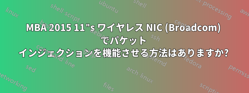 MBA 2015 11"s ワイヤレス NIC (Broadcom) でパケット インジェクションを機能させる方法はありますか?