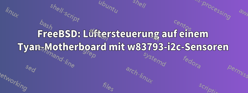 FreeBSD: Lüftersteuerung auf einem Tyan-Motherboard mit w83793-i2c-Sensoren