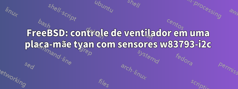 FreeBSD: controle de ventilador em uma placa-mãe tyan com sensores w83793-i2c