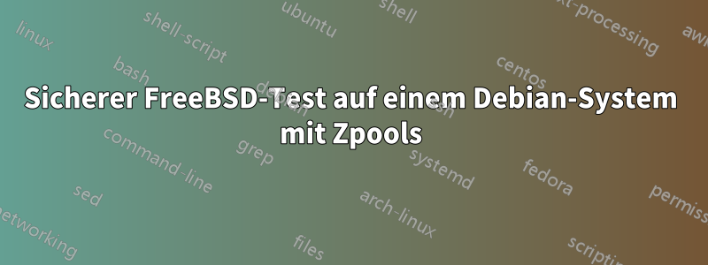 Sicherer FreeBSD-Test auf einem Debian-System mit Zpools