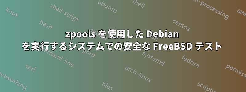 zpools を使用した Debian を実行するシステムでの安全な FreeBSD テスト