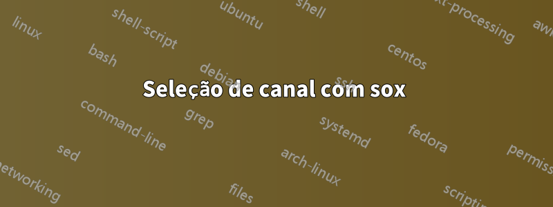 Seleção de canal com sox