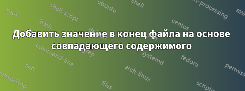 Добавить значение в конец файла на основе совпадающего содержимого