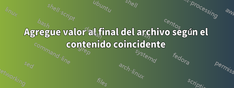 Agregue valor al final del archivo según el contenido coincidente