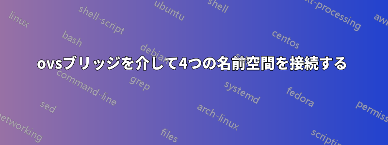 ovsブリッジを介して4つの名前空間を接続する