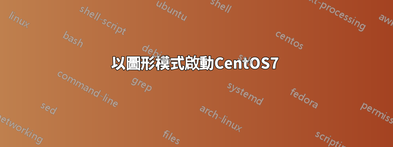 以圖形模式啟動CentOS7