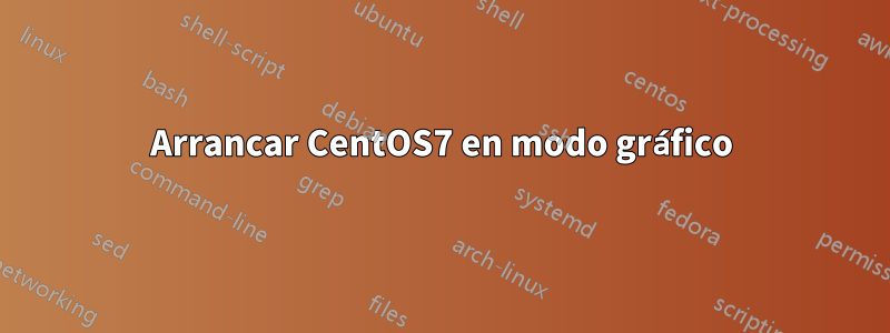 Arrancar CentOS7 en modo gráfico