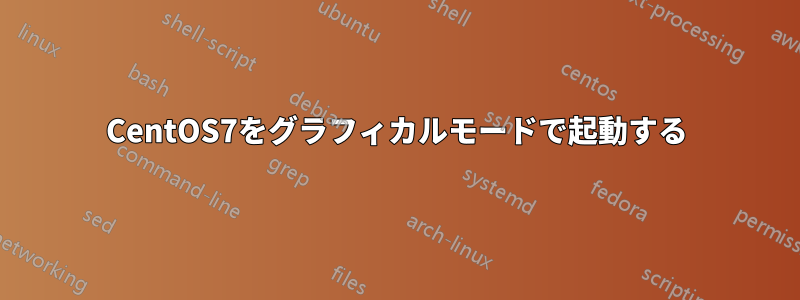 CentOS7をグラフィカルモードで起動する