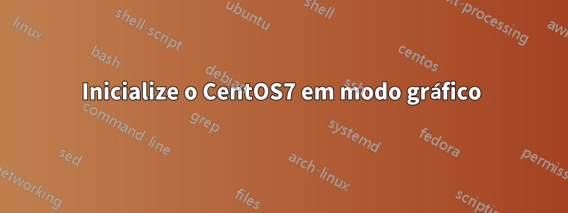 Inicialize o CentOS7 em modo gráfico