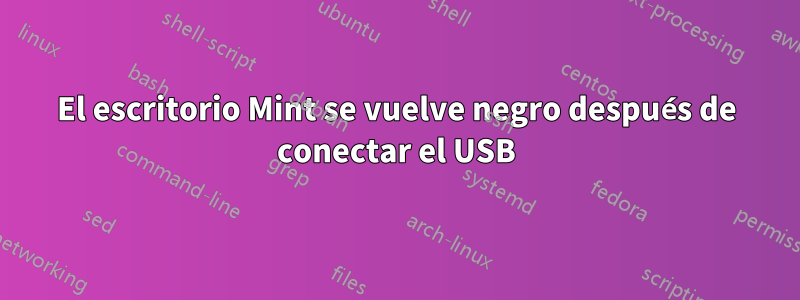 El escritorio Mint se vuelve negro después de conectar el USB