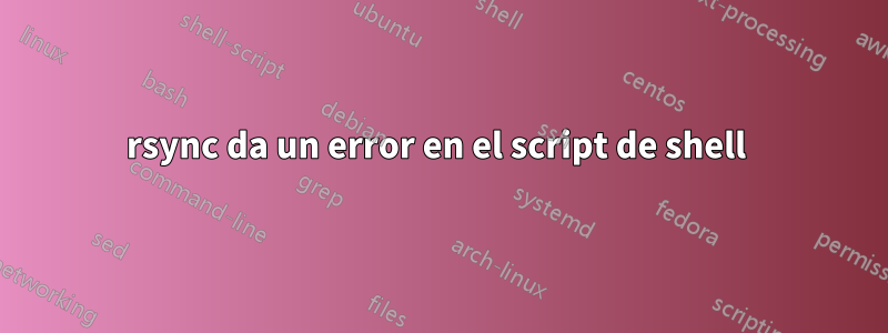 rsync da un error en el script de shell 