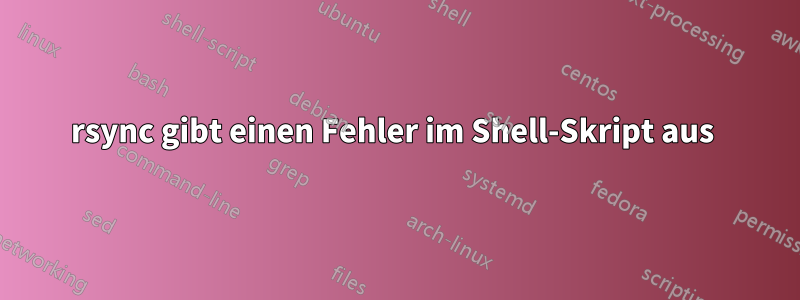 rsync gibt einen Fehler im Shell-Skript aus 