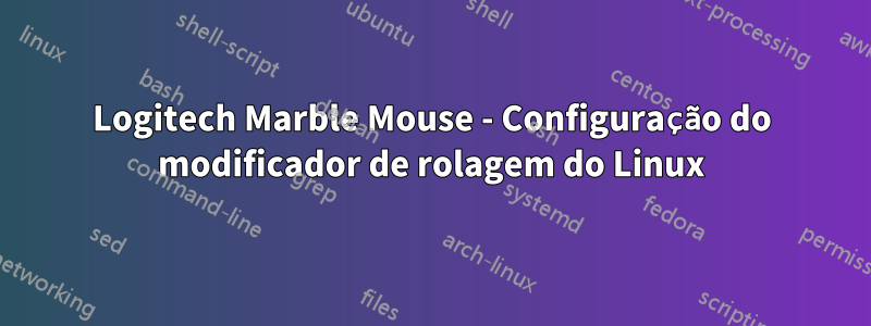 Logitech Marble Mouse - Configuração do modificador de rolagem do Linux