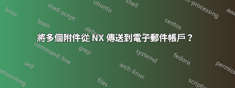 將多個附件從 NX 傳送到電子郵件帳戶？ 