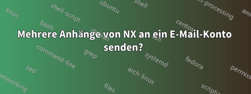 Mehrere Anhänge von NX an ein E-Mail-Konto senden? 