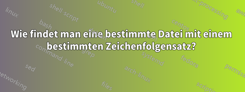 Wie findet man eine bestimmte Datei mit einem bestimmten Zeichenfolgensatz?