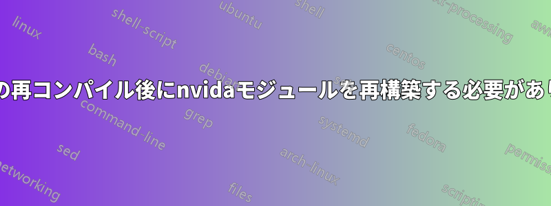 カーネルの再コンパイル後にnvidaモジュールを再構築する必要がありますか?