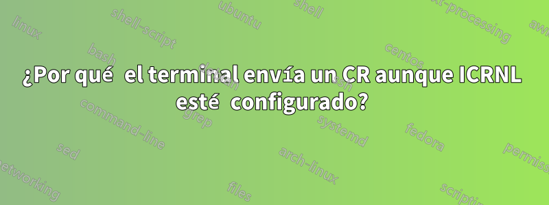 ¿Por qué el terminal envía un CR aunque ICRNL esté configurado?