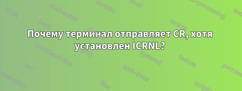 Почему терминал отправляет CR, хотя установлен ICRNL?