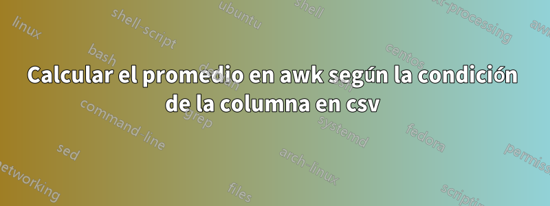 Calcular el promedio en awk según la condición de la columna en csv