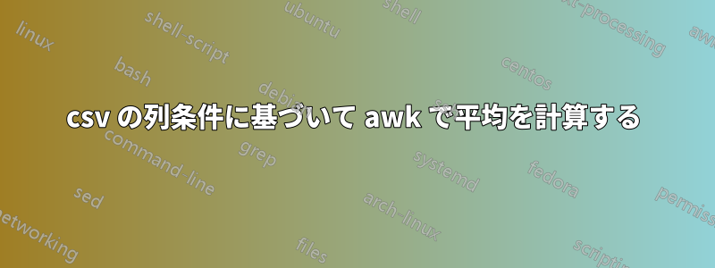 csv の列条件に基づいて awk で平均を計算する