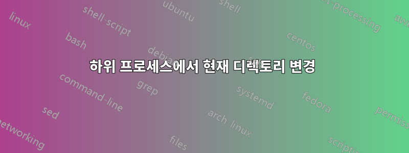 하위 프로세스에서 현재 디렉토리 변경