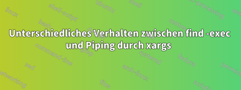 Unterschiedliches Verhalten zwischen find -exec und Piping durch xargs 