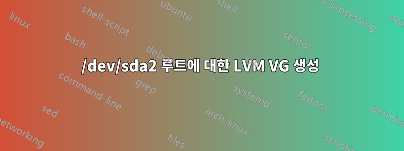 /dev/sda2 루트에 대한 LVM VG 생성